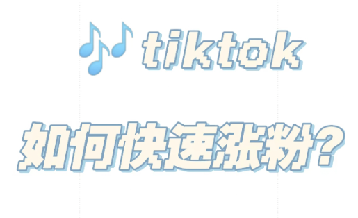 Tiktok如何快速涨粉？Tiktok 粉丝如何增加