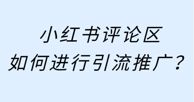 小红书评论区如何进行引流？小红书引流推广